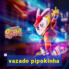 vazado pipokinha